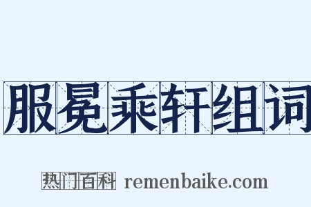 服冕乘轩组词是什么意思的图片